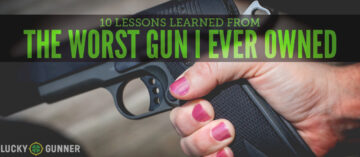 10 Lessons Learned from the Worst Gun I Ever Owned